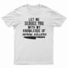 Let Me Seduce You With My Knowledge Of Serial Killers T-Shirt