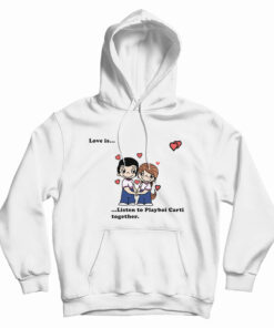 Love Is Listen To Playboi Carti Together Hoodie