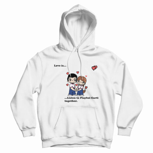 Love Is Listen To Playboi Carti Together Hoodie