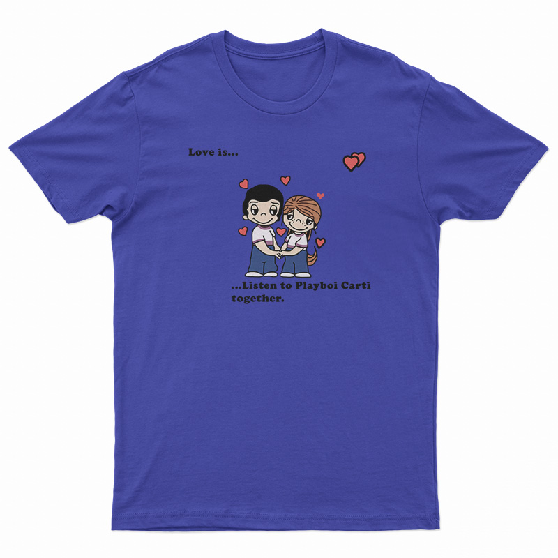 Love Is Listen To Playboi Carti Together T-Shirt