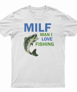 MILF Man I Love Fishing T-Shirt