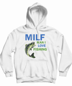 MILF Man I Love Fishing Hoodie