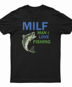 MILF Man I Love Fishing T-Shirt