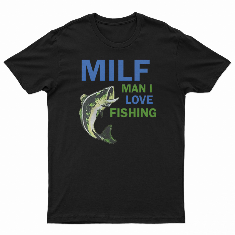 MILF Man I Love Fishing T-Shirt