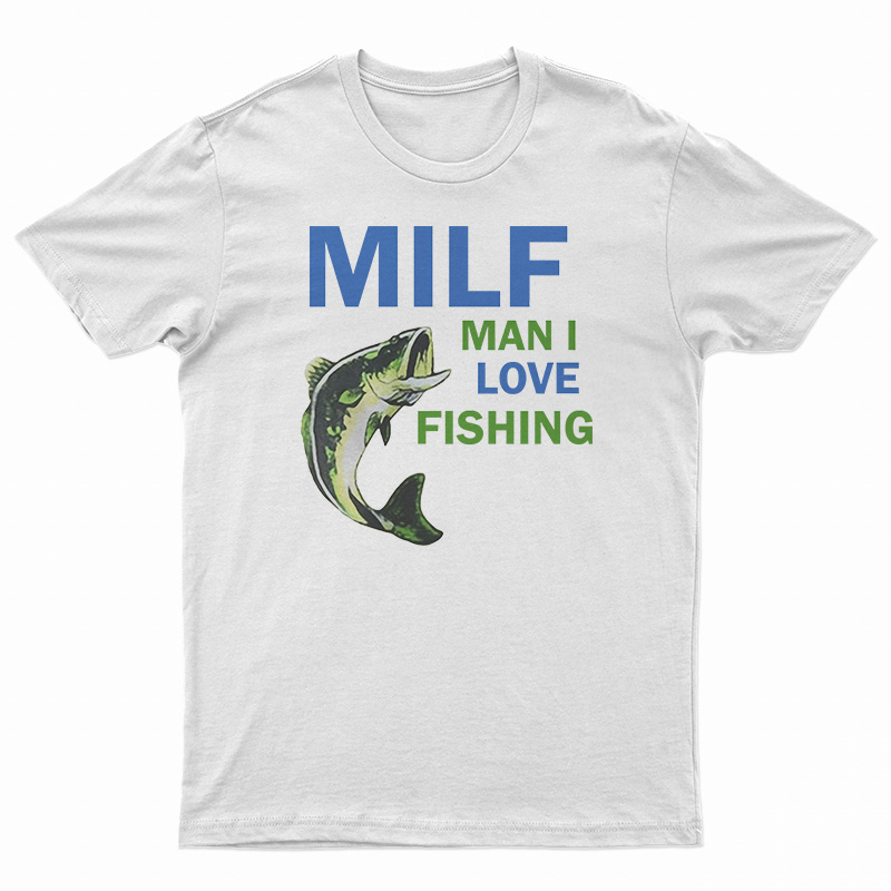 MILF Man I Love Fishing T-Shirt