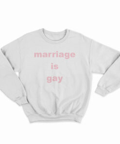 Marriage Is Gay Sweatshirt
