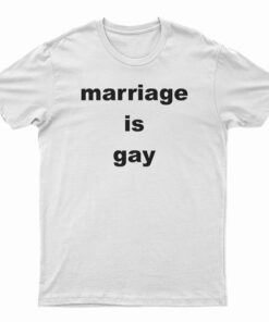 Marriage Is Gay T-Shirt