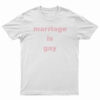 Marriage Is Gay T-Shirt