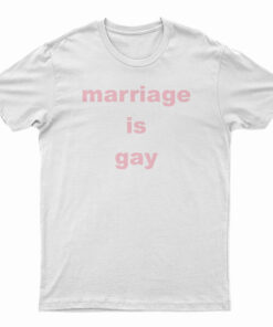 Marriage Is Gay T-Shirt