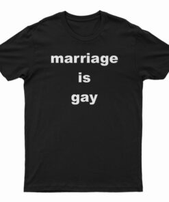 Marriage Is Gay T-Shirt