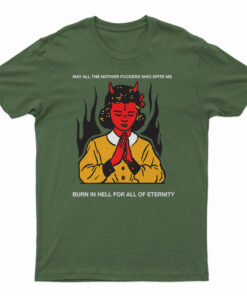 May All The Mother Fuckers Who Spite Me T-Shirt