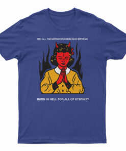 May All The Mother Fuckers Who Spite Me T-Shirt