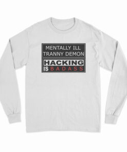 Mentally Ill Tranny Demon Hacking Is Baddas Long SLeeve T-Shirt
