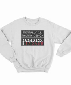 Mentally Ill Tranny Demon Hacking Is Baddas Sweatshirt