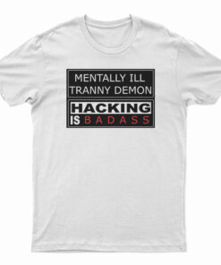 Mentally Ill Tranny Demon Hacking Is Baddas T-Shirt