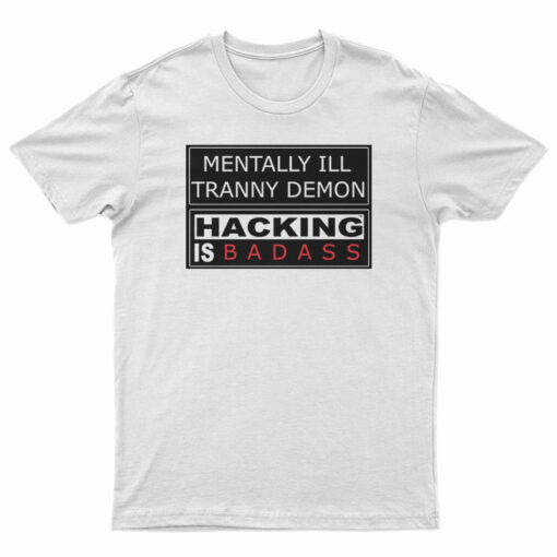 Mentally Ill Tranny Demon Hacking Is Baddas T-Shirt