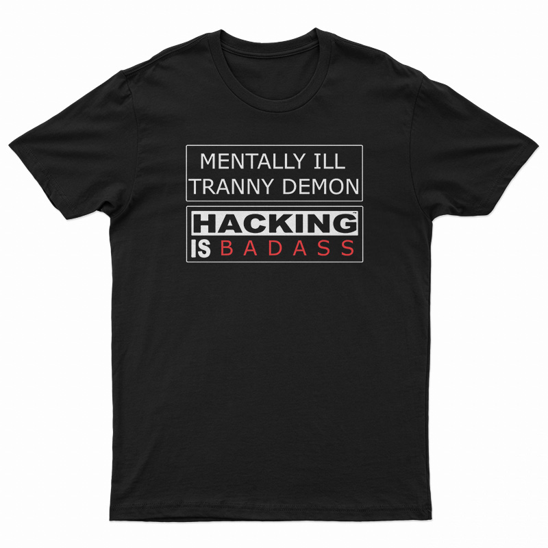 Mentally Ill Tranny Demon Hacking Is Baddas T-Shirt