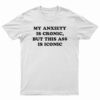 My Anxiety Is Chronic But This Ass Is Iconic Funny T-Shirt