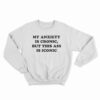 My Anxiety Is Chronic But This Ass Is Iconic Funny Sweatshirt