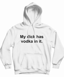 My Dick Has Vodka In It Hoodie