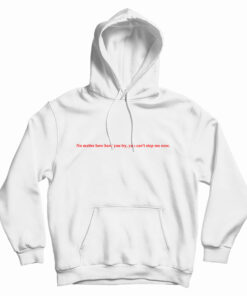 No Matter How Hard You Try You Can't Stop Me Now Hoodie