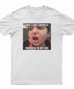 OMG I Love Cipotle Cipotle Is My life T-Shirt