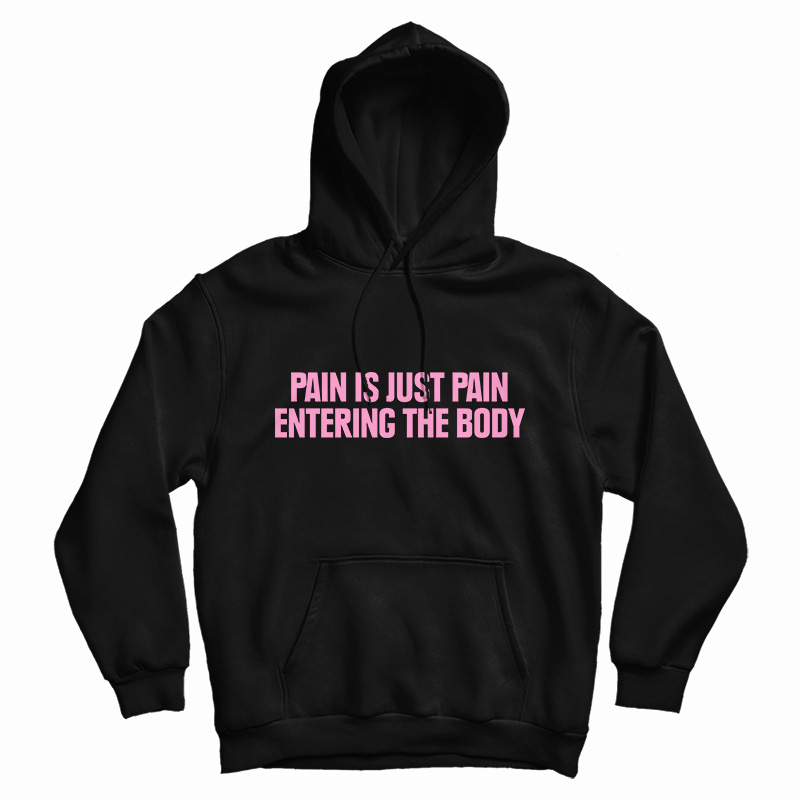 Pain Is Just Pain Entering The Body Hoodie
