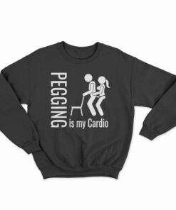 Pegging Is My Cardio Sweatshirt