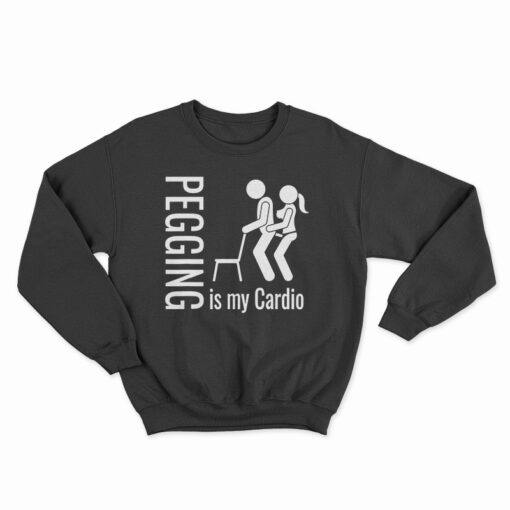 Pegging Is My Cardio Sweatshirt