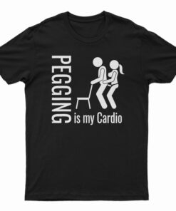 Pegging Is My Cardio T-Shirt