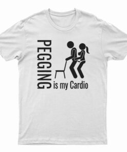 Pegging Is My Cardio T-Shirt