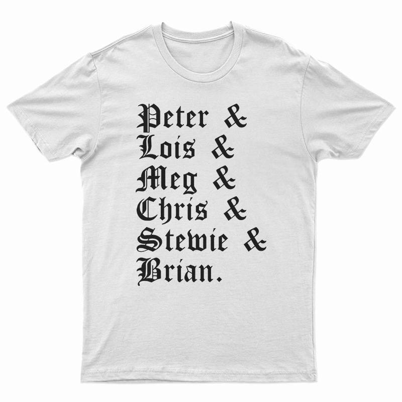 Peter And Lois And Meg And Chris And Stewie And Brian T-Shirt