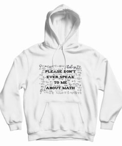 Please Don't Ever Speak To Me About Math Hoodie