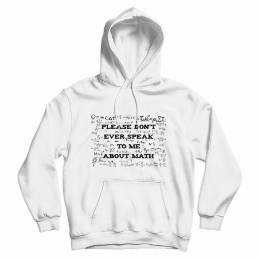 Please Don't Ever Speak To Me About Math Hoodie