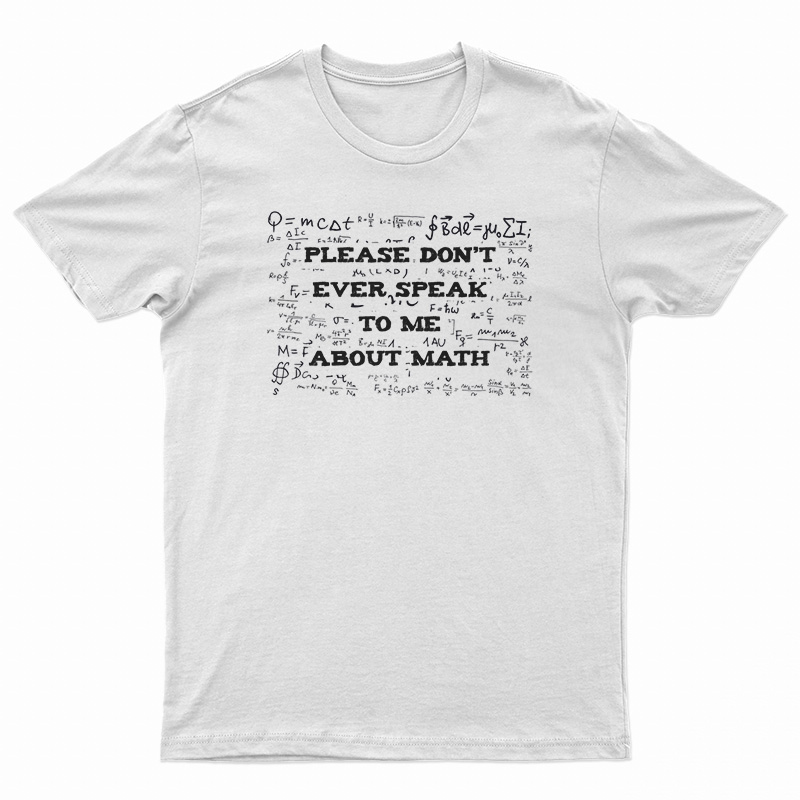 Please Don't Ever Speak To Me About Math T-Shirt