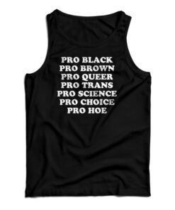 Pro Black Pro Brown Pro Queer Pro Trans Pro Science Pro Choice Pro Hoe Tank Top