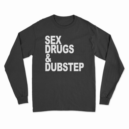 Sex Drugs And Dubstep Long Sleeve T-Shirt