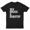Sex Drugs And Dubstep T-Shirt