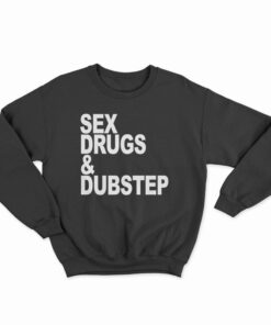 Sex Drugs And Dubstep Sweatshirt