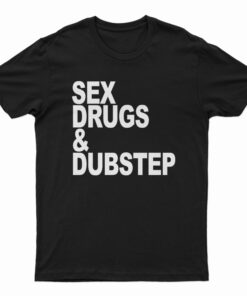 Sex Drugs And Dubstep T-Shirt