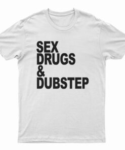 Sex Drugs And Dubstep T-Shirt