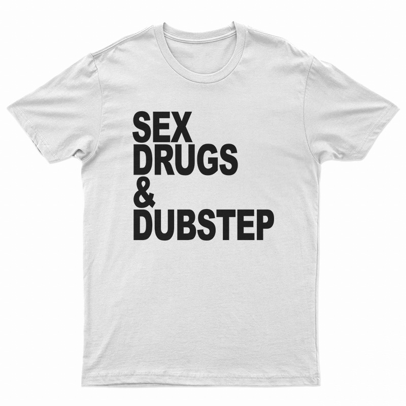 Sex Drugs And Dubstep T-Shirt