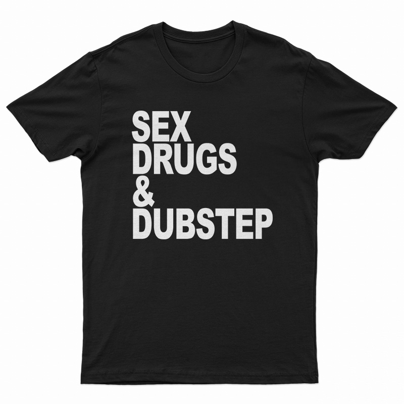 Sex Drugs And Dubstep T-Shirt