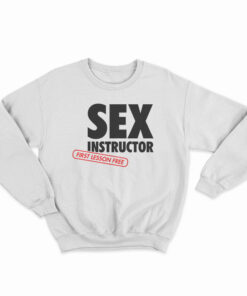 Sex Instructor First Lesson Free Sweatshirt