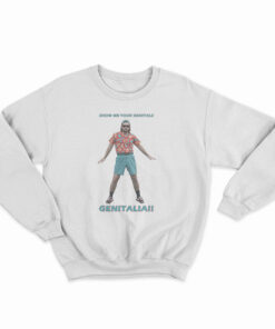 Show Me Your Genitals Sweatshirt