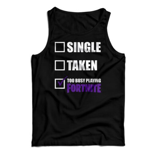 Single Taken Too Busy Playing Fortnite Tank Top