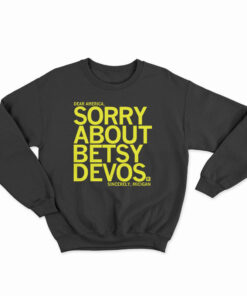 Sorry About Betsy DeVos Sweatshirt