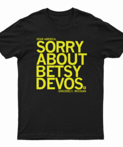 Sorry About Betsy DeVos T-Shirt