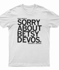 Sorry About Betsy DeVos T-Shirt