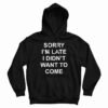 Sorry I’m Late I Didn’t Want To Come Hoodie